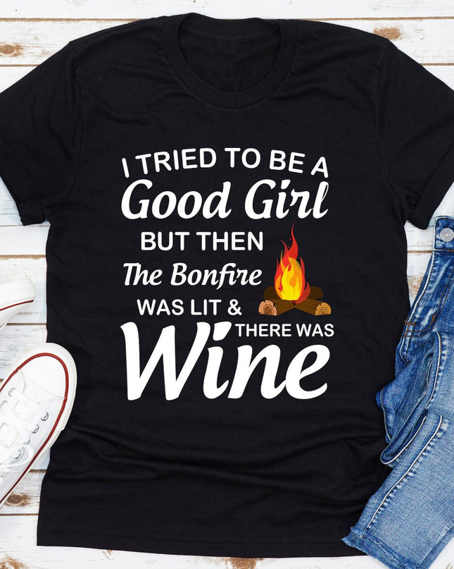 I Tried To Be A Good Girl But Then The Bonfire Was Lit And There Was Wine T-Shirt-8