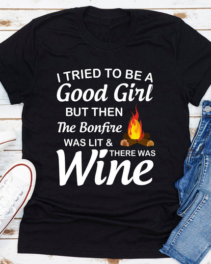 I Tried To Be A Good Girl But Then The Bonfire Was Lit And There Was Wine T-Shirt-10
