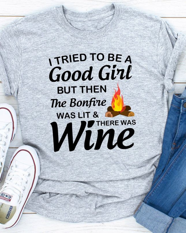 I Tried To Be A Good Girl But Then The Bonfire Was Lit And There Was Wine T-Shirt-19